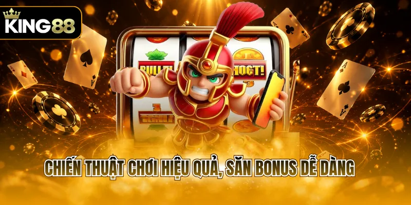 Chiến thuật chơi hiệu quả, săn bonus dễ dàng