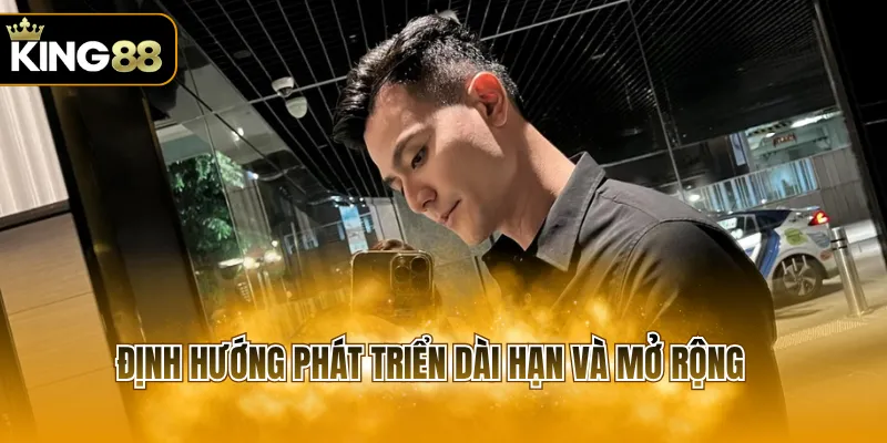 Định hướng phát triển dài hạn và mở rộng