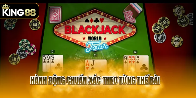 Hành động chuẩn xác theo từng thế bài