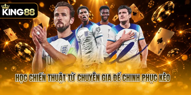 Học chiến thuật từ chuyên gia để chinh phục kèo