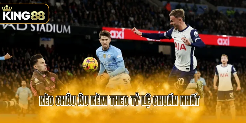 Kèo châu Âu kèm theo tỷ lệ chuẩn nhất