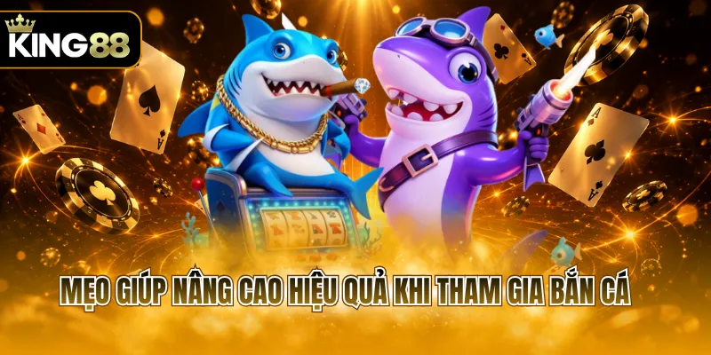 Mẹo giúp nâng cao hiệu quả khi tham gia bắn cá